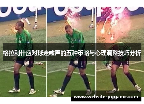 格拉利什应对球迷嘘声的五种策略与心理调整技巧分析