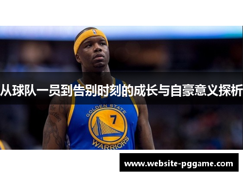 从球队一员到告别时刻的成长与自豪意义探析
