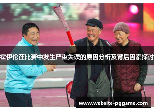 霍伊伦在比赛中发生严重失误的原因分析及背后因素探讨