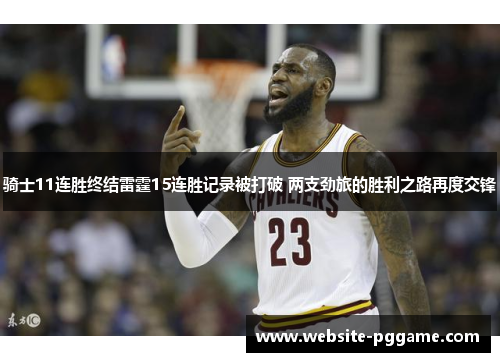 骑士11连胜终结雷霆15连胜记录被打破 两支劲旅的胜利之路再度交锋
