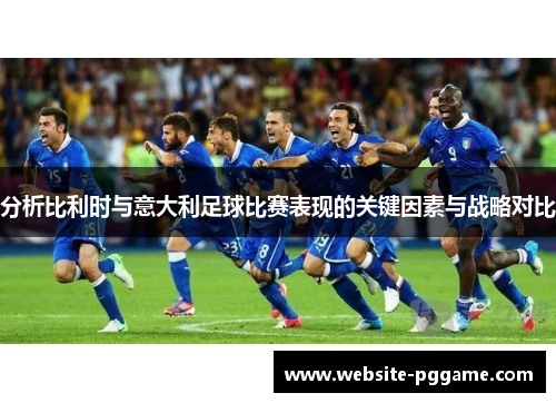 分析比利时与意大利足球比赛表现的关键因素与战略对比