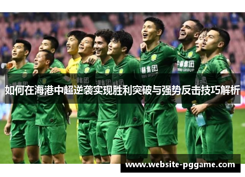 如何在海港中超逆袭实现胜利突破与强势反击技巧解析