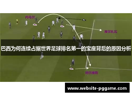 巴西为何连续占据世界足球排名第一的宝座背后的原因分析