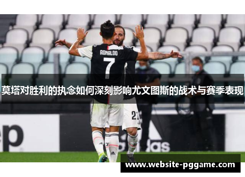 莫塔对胜利的执念如何深刻影响尤文图斯的战术与赛季表现
