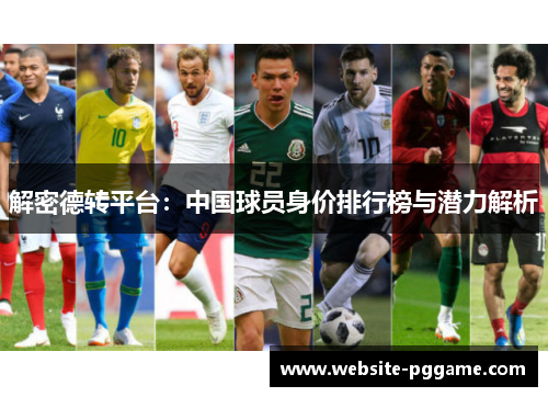 解密德转平台:中国球员身价排行榜与潜力解析 解密德转平台:中国球员身价排行榜与潜力解析