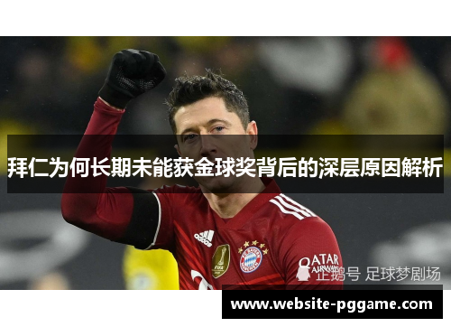 拜仁为何长期未能获金球奖背后的深层原因解析 拜仁为何长期未能获金球奖背后的深层原因解析