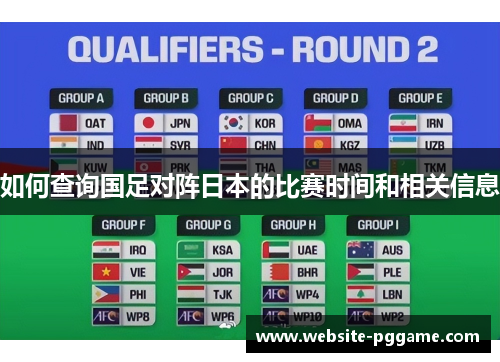 如何查询国足对阵日本的比赛时间和相关信息 如何查询国足对阵日本的比赛时间和相关信息